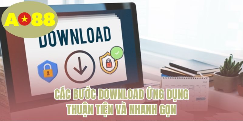 Các bước download ứng dụng thuận tiện và nhanh gọn