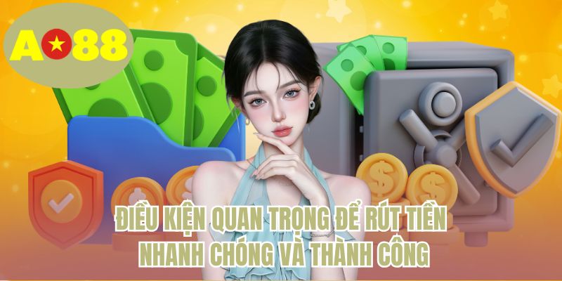 Điều kiện quan trọng để rút tiền nhanh chóng và thành công 