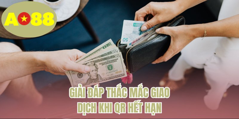 Giải đáp thắc mắc giao dịch khi QR hết hạn