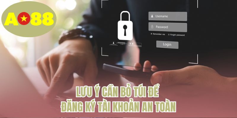 Lưu ý cần bỏ túi để đăng ký tài khoản an toàn
