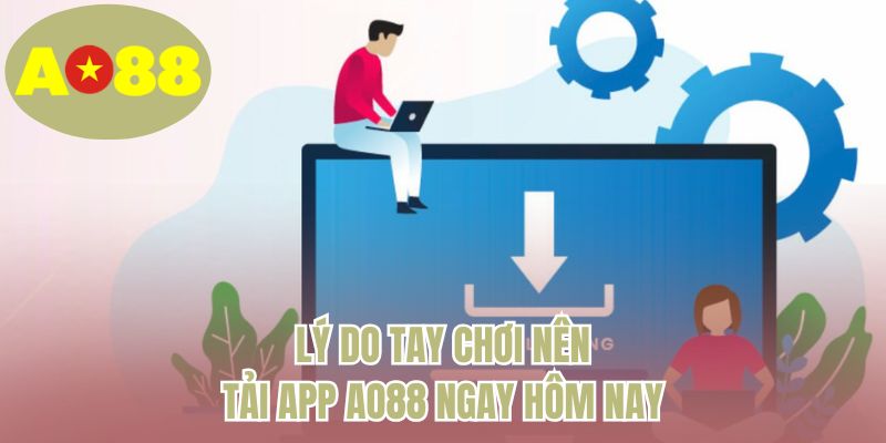 Lý do tay chơi nên tải app AO88 ngay hôm nay