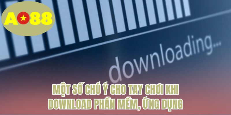 Một số chú ý cho tay chơi khi download phần mềm, ứng dụng