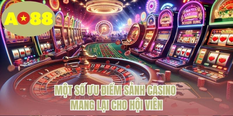 Một số ưu điểm sảnh casino mang lại cho hội viên
