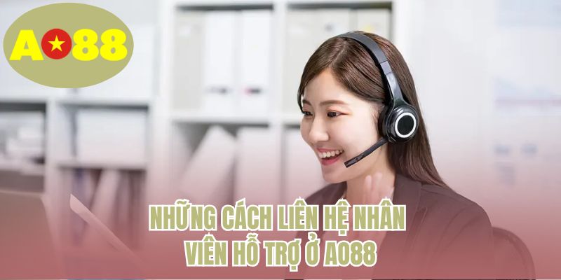 Những cách liên hệ nhân viên hỗ trợ ở AO88