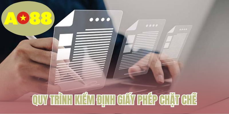 Quy trình kiểm định giấy phép chặt chẽ