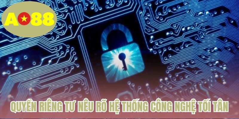 Quyền riêng tư nêu rõ hệ thống công nghệ tối tân