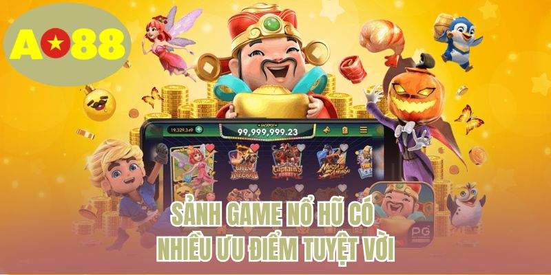 Sảnh game nổ hũ có nhiều ưu điểm tuyệt vời 