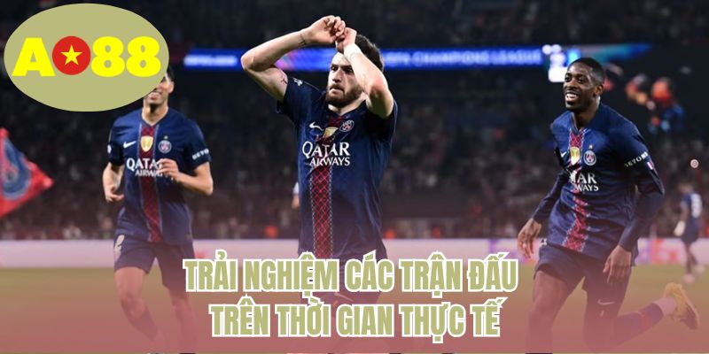 Trải nghiệm các trận đấu trên thời gian thực tế